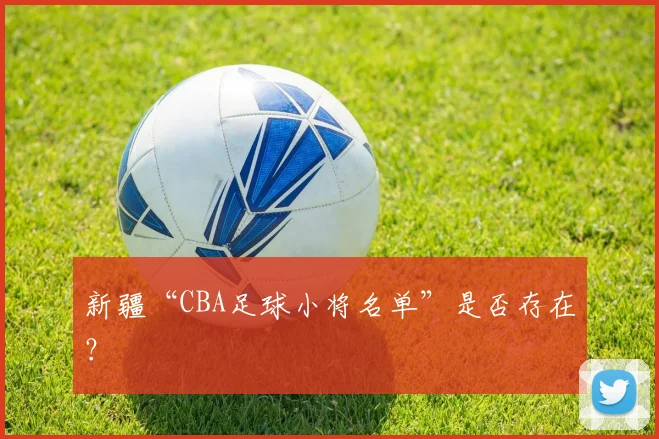 新疆“CBA足球小将名单”是否存在？